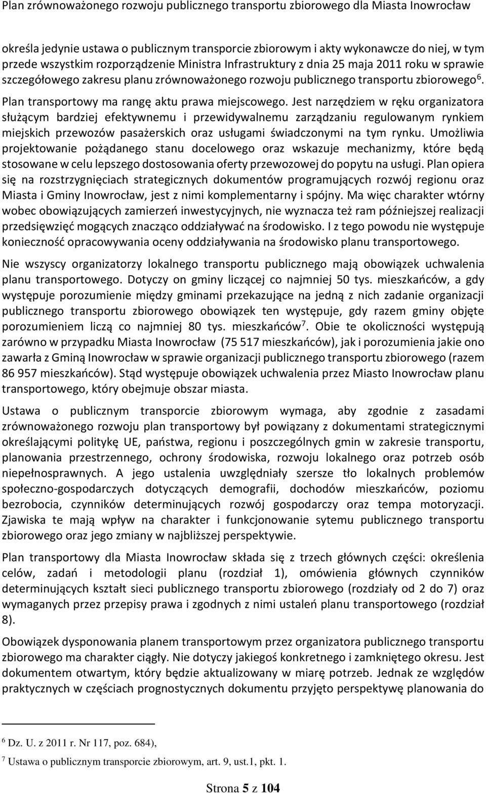 Jest narzędziem w ręku organizatora służącym bardziej efektywnemu i przewidywalnemu zarządzaniu regulowanym rynkiem miejskich przewozów pasażerskich oraz usługami świadczonymi na tym rynku.
