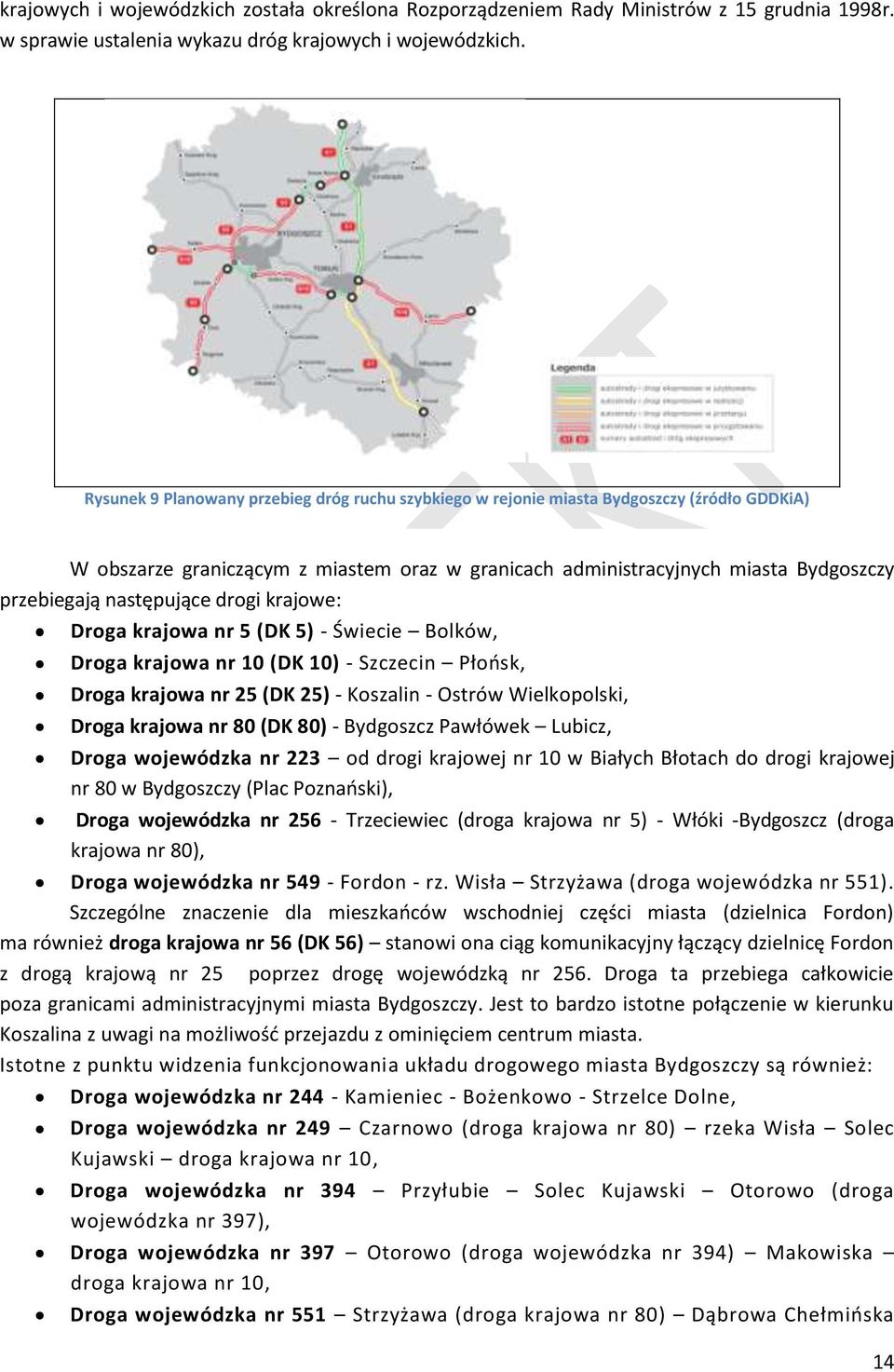 następujące drogi krajowe: Droga krajowa nr 5 (DK 5) - Świecie Bolków, Droga krajowa nr 10 (DK 10) - Szczecin Płońsk, Droga krajowa nr 25 (DK 25) - Koszalin - Ostrów Wielkopolski, Droga krajowa nr 80