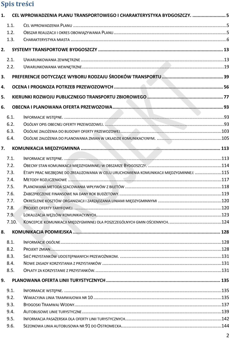 .. 39 4. OCENA I PROGNOZA POTRZEB PRZEWOZOWYCH... 56 5. KIERUNKI ROZWOJU PUBLICZNEGO TRANSPORTU ZBIOROWEGO... 77 6. OBECNA I PLANOWANA OFERTA PRZEWOZOWA... 93 6.1. INFORMACJE WSTĘPNE.... 93 6.2.