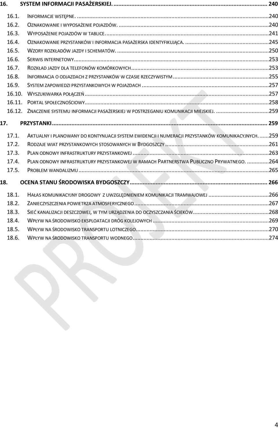 INFORMACJA O ODJAZDACH Z PRZYSTANKÓW W CZASIE RZECZYWISTYM... 255 16.9. SYSTEM ZAPOWIEDZI PRZYSTANKOWYCH W POJAZDACH... 257 16.10. WYSZUKIWARKA POŁĄCZEŃ... 257 16.11. PORTAL SPOŁECZNOŚCIOWY.... 258 16.