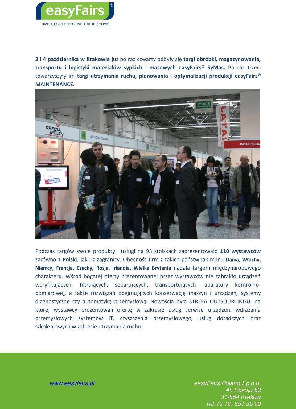 Podczas targów swoje produkty i usługi na 93 stoiskach zaprezentowało 110 wystawców zarówno z Polski, jak i z zagranicy. Obecność firm z takich państw jak m.in.