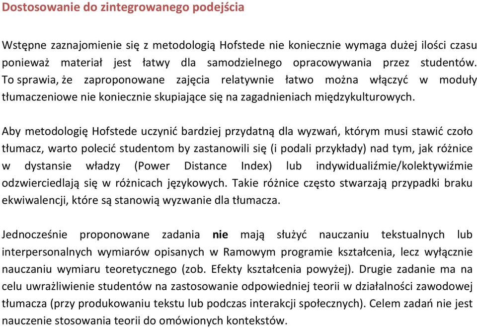 Aby metodologię Hofstede uczynić bardziej przydatną dla wyzwań, którym musi stawić czoło tłumacz, warto polecić studentom by zastanowili się (i podali przykłady) nad tym, jak różnice w dystansie