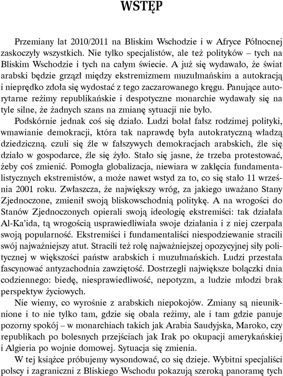 Panujące autorytarne reżimy republikańskie i despotyczne monarchie wydawały się na tyle silne, że żadnych szans na zmianę sytuacji nie było. Podskórnie jednak coś się działo.