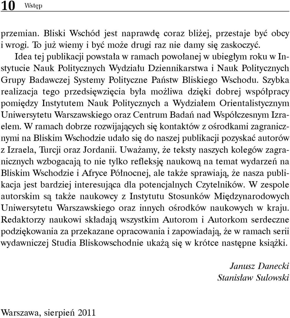 Szybka realizacja tego przedsięwzięcia była możliwa dzięki dobrej współpracy pomiędzy Instytutem Nauk Politycznych a Wydziałem Orientalistycznym Uniwersytetu Warszawskiego oraz Centrum Badań nad