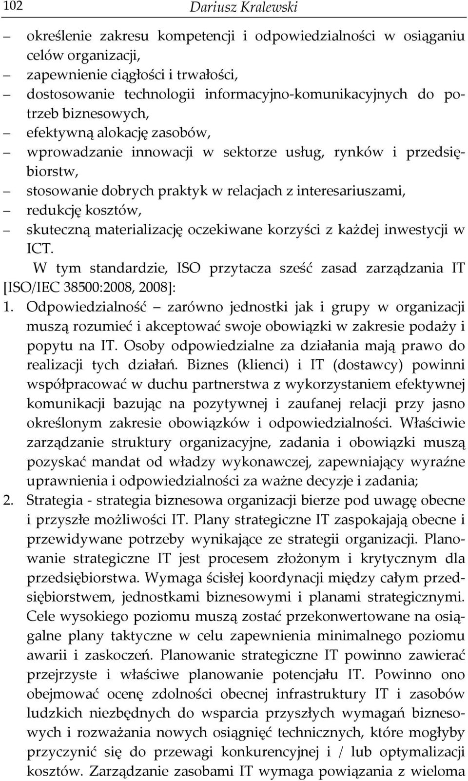 skuteczną materializację oczekiwane korzyści z każdej inwestycji w ICT. W tym standardzie, ISO przytacza sześć zasad zarządzania IT [ISO/IEC 38500:2008, 2008]: 1.