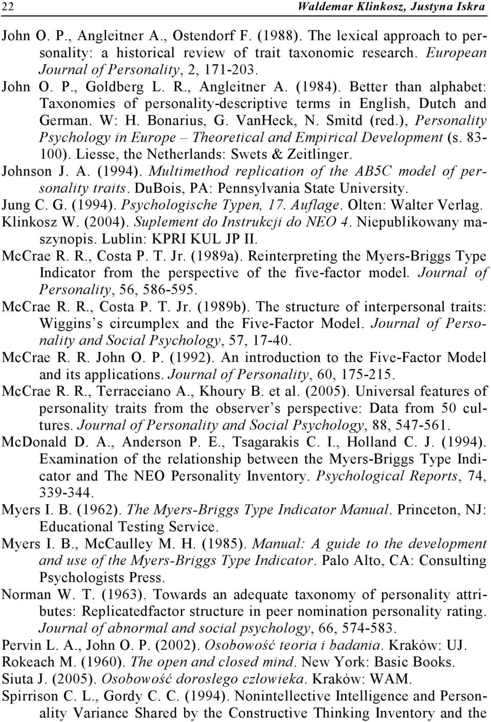 Bonarius, G. VanHeck, N. Smitd (red.), Personality Psychology in Europe Theoretical and Empirical Development (s. 83-100). Liesse, the Netherlands: Swets & Zeitlinger. Johnson J. A. (1994).