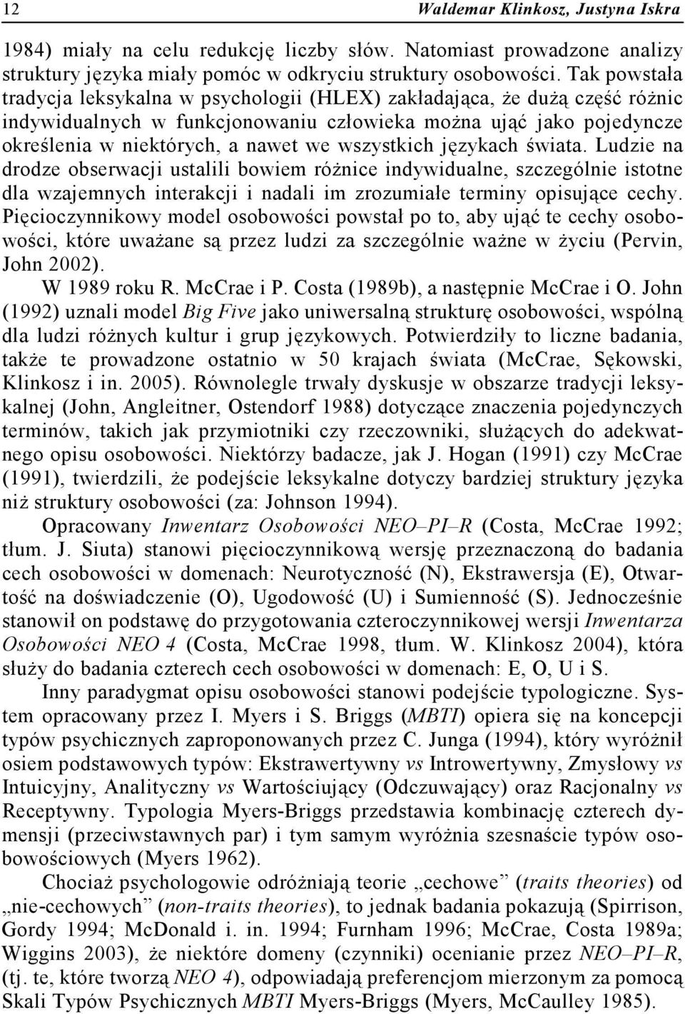 wszystkich językach świata. Ludzie na drodze obserwacji ustalili bowiem różnice indywidualne, szczególnie istotne dla wzajemnych interakcji i nadali im zrozumiałe terminy opisujące cechy.