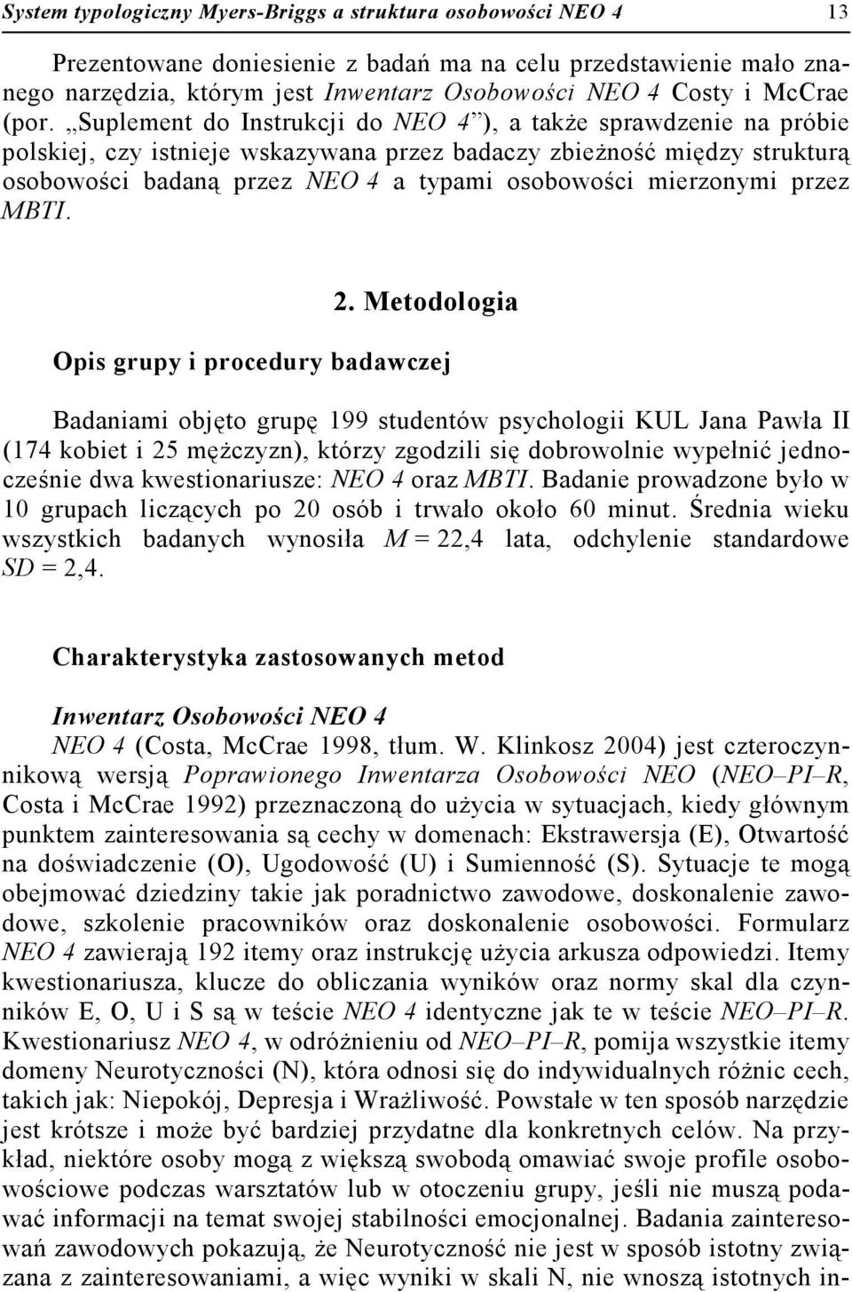 Suplement do Instrukcji do NEO 4 ), a także sprawdzenie na próbie polskiej, czy istnieje wskazywana przez badaczy zbieżność między strukturą osobowości badaną przez NEO 4 a typami osobowości