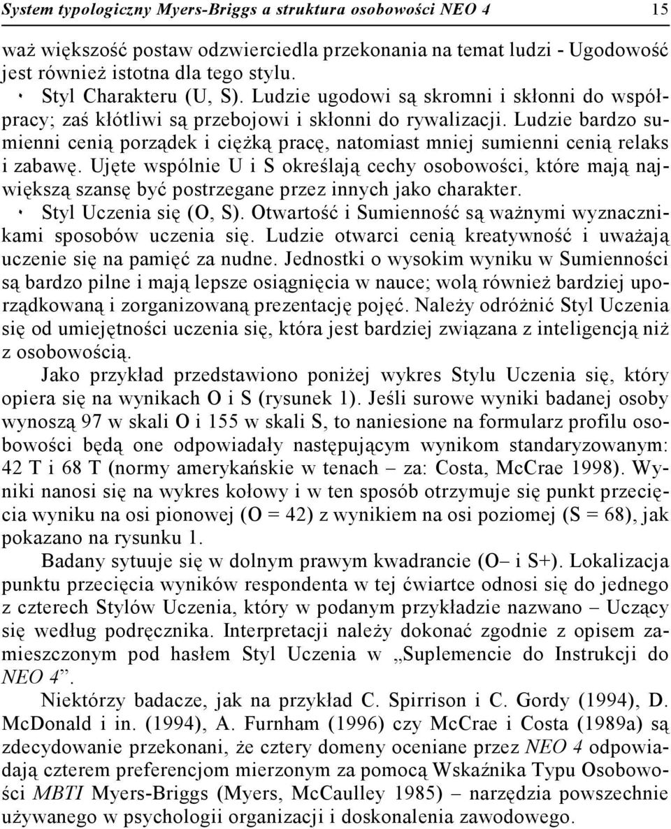 Ludzie bardzo sumienni cenią porządek i ciężką pracę, natomiast mniej sumienni cenią relaks i zabawę.