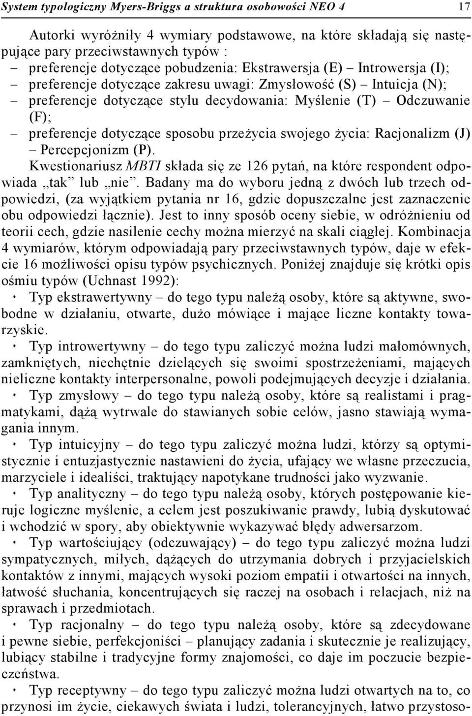 dotyczące sposobu przeżycia swojego życia: Racjonalizm (J) Percepcjonizm (P). Kwestionariusz MBTI składa się ze 126 pytań, na które respondent odpowiada tak lub nie.