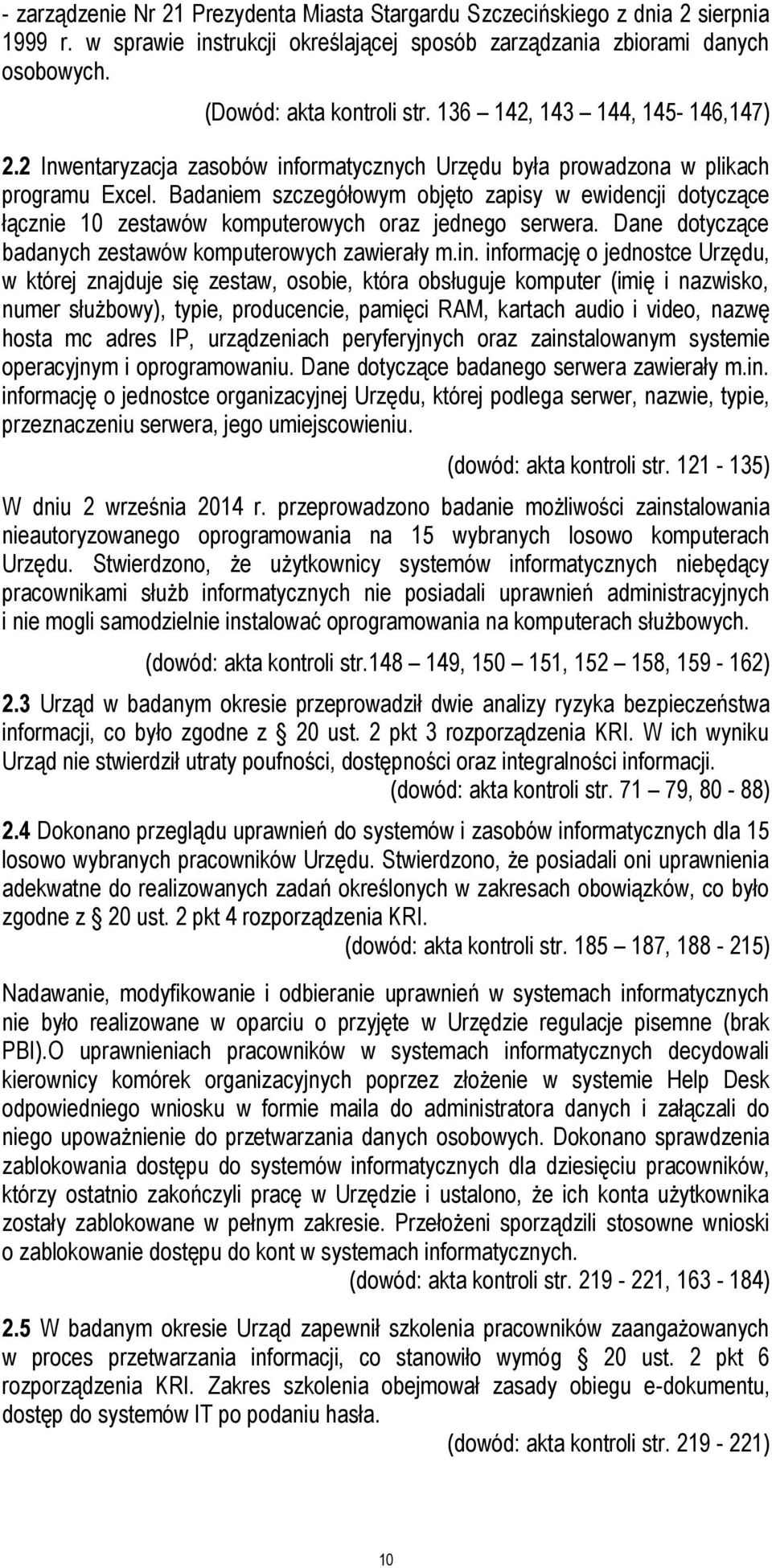 Badaniem szczegółowym objęto zapisy w ewidencji dotyczące łącznie 10 zestawów komputerowych oraz jednego serwera. Dane dotyczące badanych zestawów komputerowych zawierały m.in.