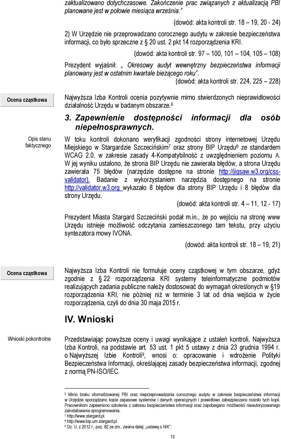 97 100, 101 104, 105 108) Prezydent wyjaśnił: Okresowy audyt wewnętrzny bezpieczeństwa informacji planowany jest w ostatnim kwartale bieżącego roku. (dowód: akta kontroli str.