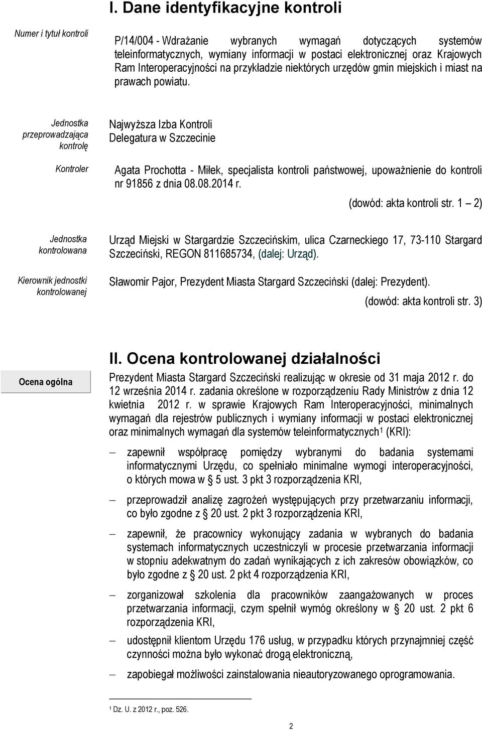 Jednostka przeprowadzająca kontrolę Kontroler Najwyższa Izba Kontroli Delegatura w Szczecinie Agata Prochotta - Miłek, specjalista kontroli państwowej, upoważnienie do kontroli nr 91856 z dnia 08.