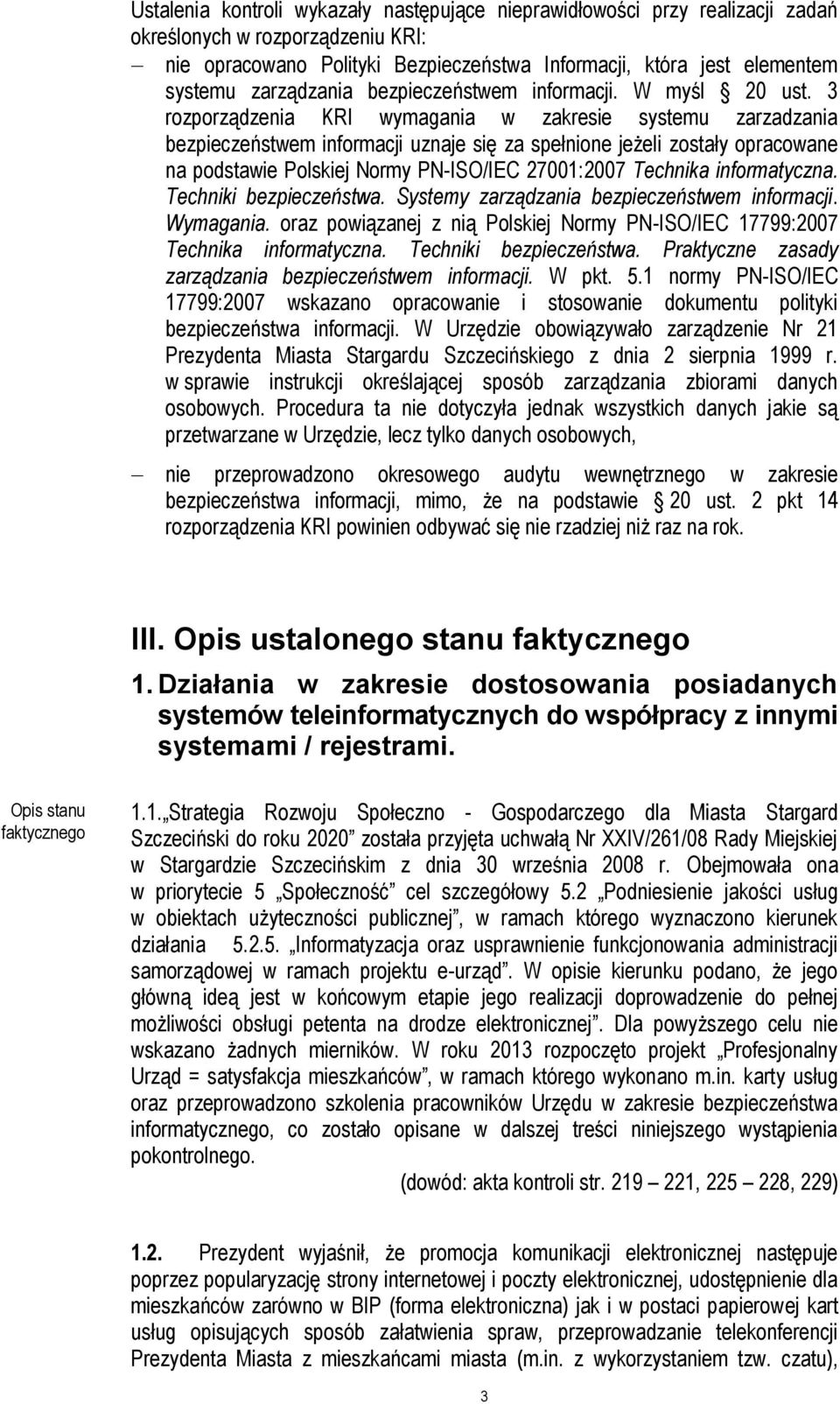 3 rozporządzenia KRI wymagania w zakresie systemu zarzadzania bezpieczeństwem informacji uznaje się za spełnione jeżeli zostały opracowane na podstawie Polskiej Normy PN-ISO/IEC 27001:2007 Technika