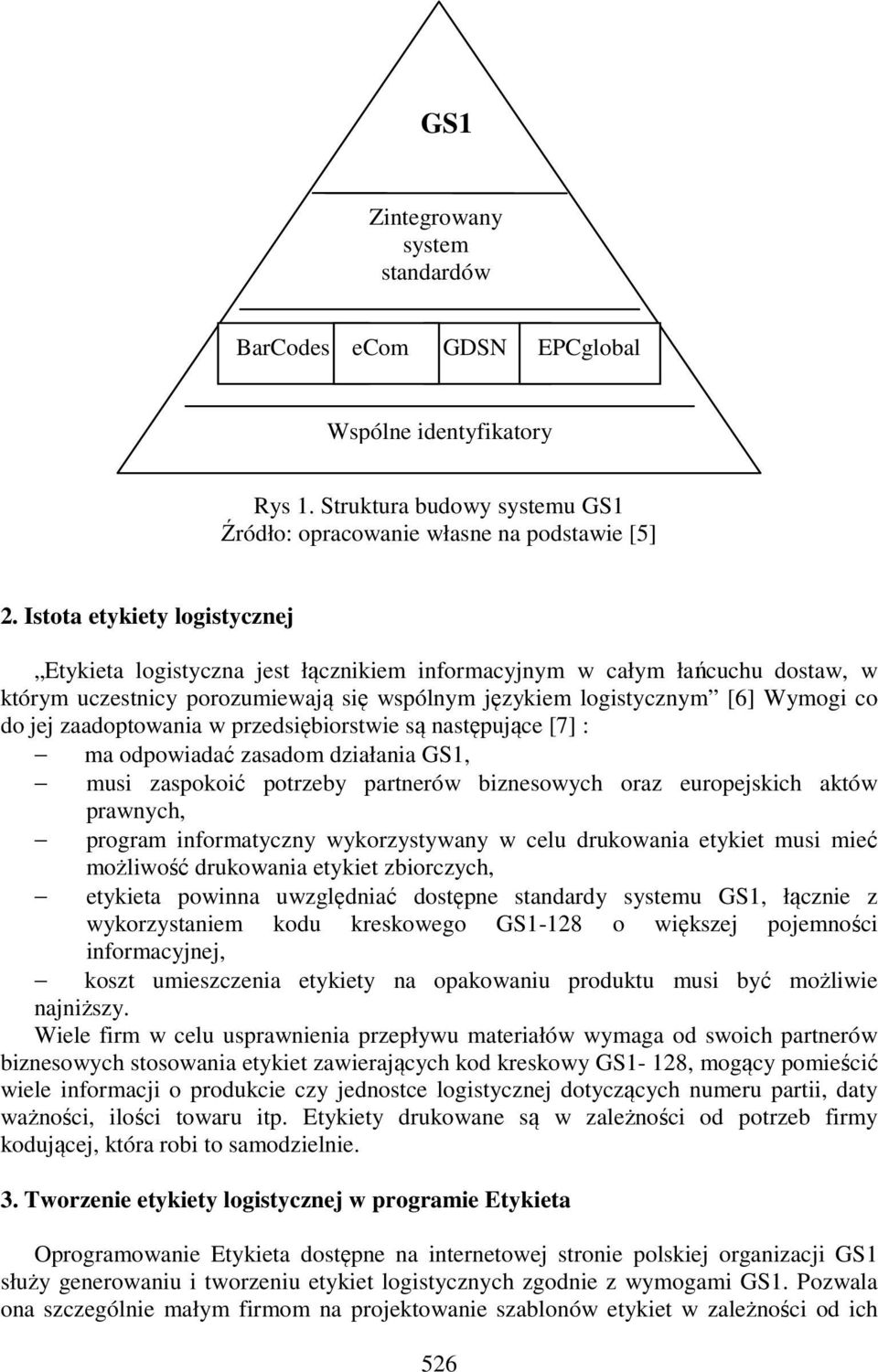 zaadoptowania w przedsiębiorstwie są następujące [7] : ma odpowiadać zasadom działania GS1, musi zaspokoić potrzeby partnerów biznesowych oraz europejskich aktów prawnych, program informatyczny