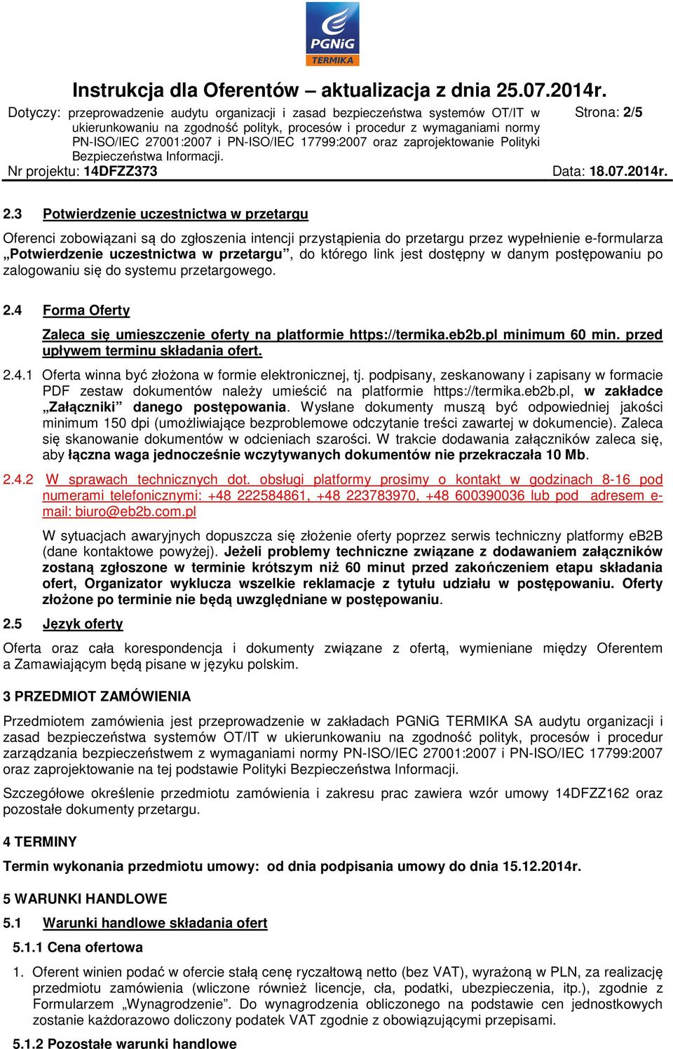 link jest dostępny w danym postępowaniu po zalogowaniu się do systemu przetargowego. 2.4 Forma Oferty Zaleca się umieszczenie oferty na platformie https://termika.eb2b.pl minimum 60 min.