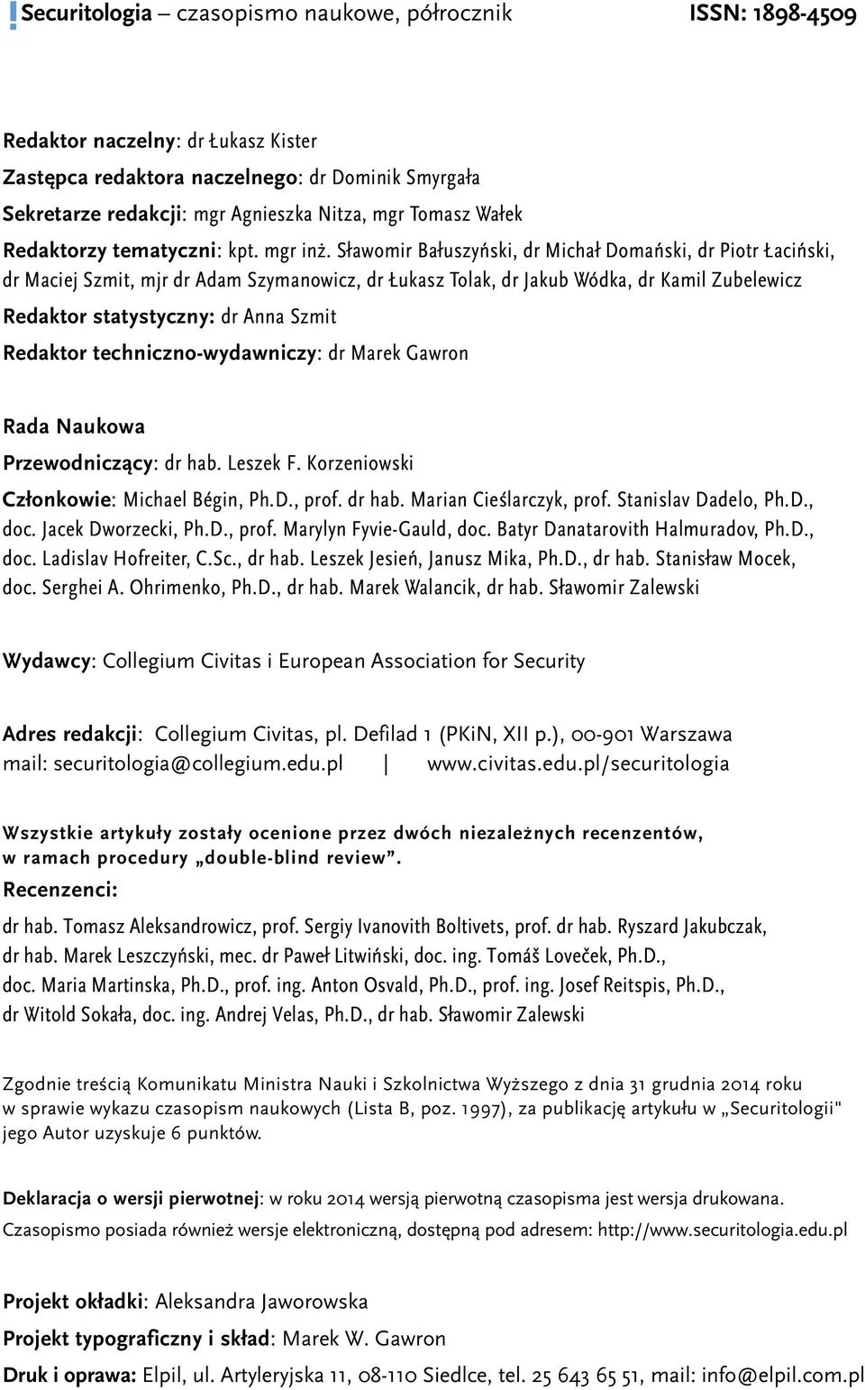 Sławomir Bałuszyński, dr Michał Domański, dr Piotr Łaciński, dr Maciej Szmit, mjr dr Adam Szymanowicz, dr Łukasz Tolak, dr Jakub Wódka, dr Kamil Zubelewicz Redaktor statystyczny: dr Anna Szmit