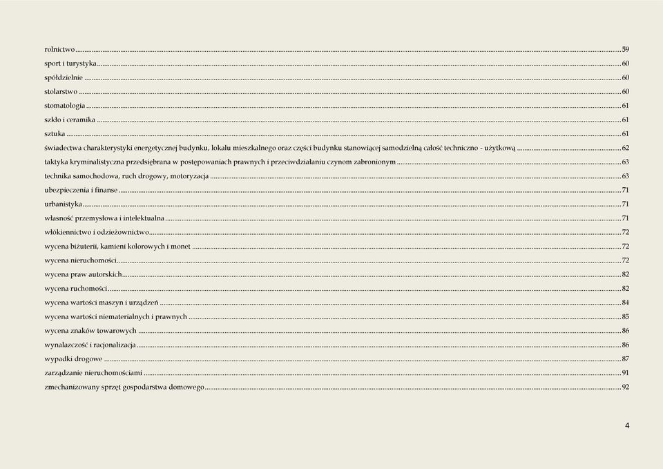 .. 62 taktyka kryminalistyczna przedsiębrana w postępowaniach prawnych i przeciwdziałaniu czynom zabronionym... 63 technika samochodowa, ruch drogowy, motoryzacja... 63 ubezpieczenia i finanse.