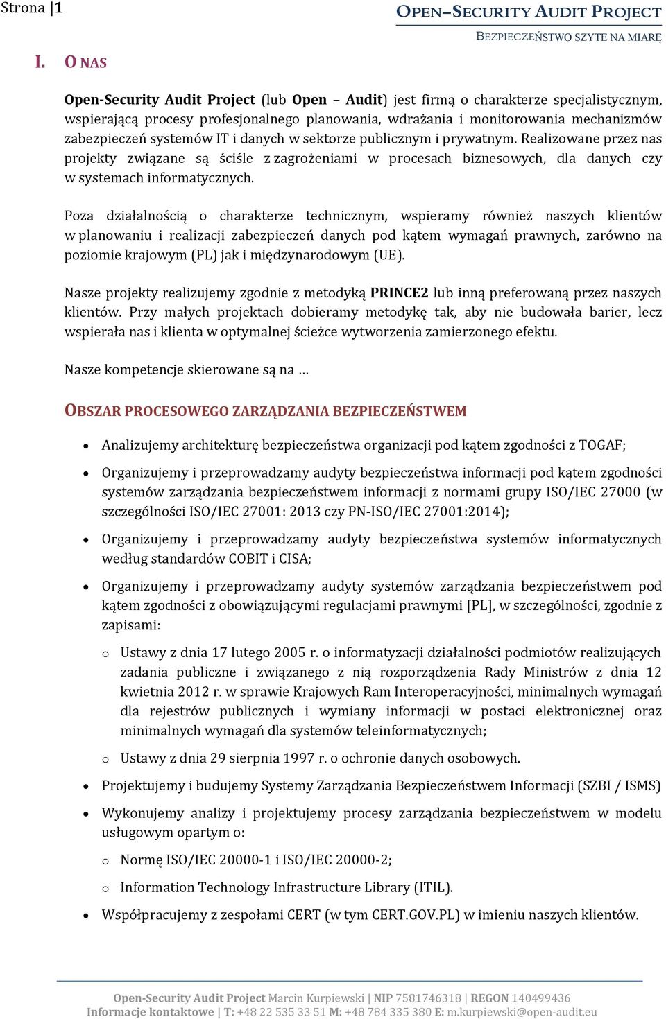 systemów IT i danych w sektorze publicznym i prywatnym. Realizowane przez nas projekty związane są ściśle z zagrożeniami w procesach biznesowych, dla danych czy w systemach informatycznych.