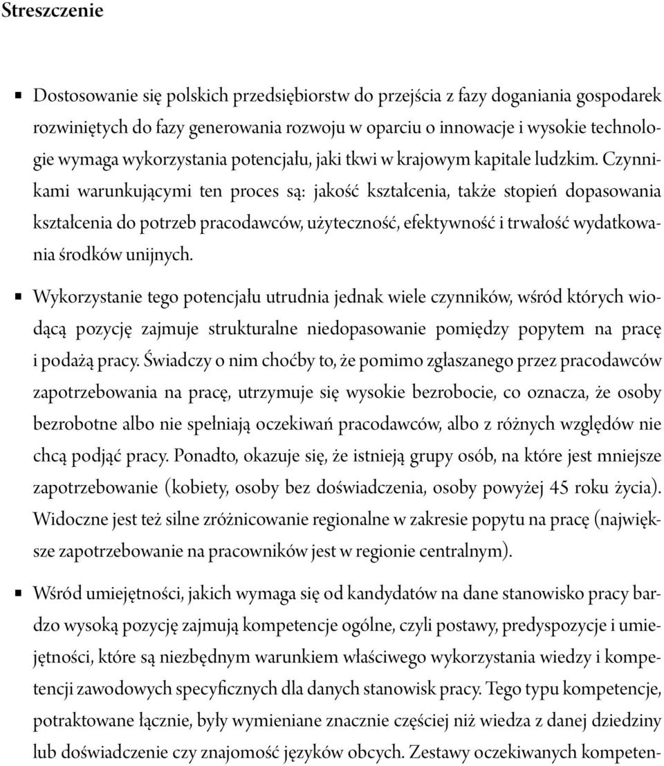 Czynnikami warunkującymi ten proces są: jakość kształcenia, także stopień dopasowania kształcenia do potrzeb pracodawców, użyteczność, efektywność i trwałość wydatkowania środków unijnych.
