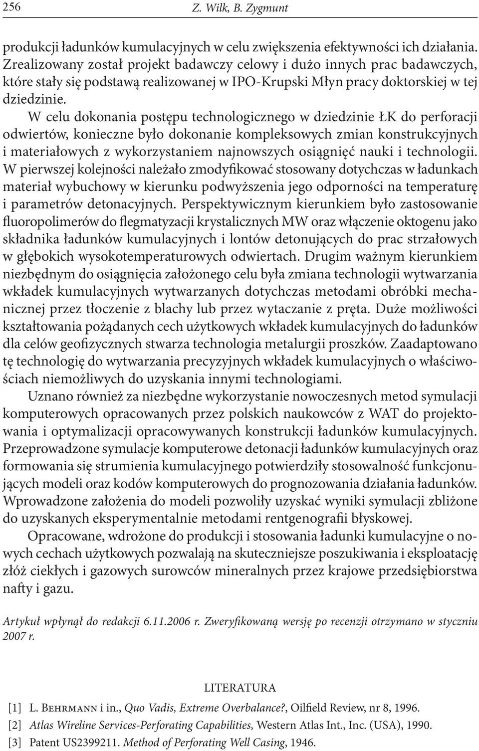 W celu dokonania postępu technologicznego w dziedzinie ŁK do perforacji odwiertów, konieczne było dokonanie kompleksowych zmian konstrukcyjnych i materiałowych z wykorzystaniem najnowszych osiągnięć