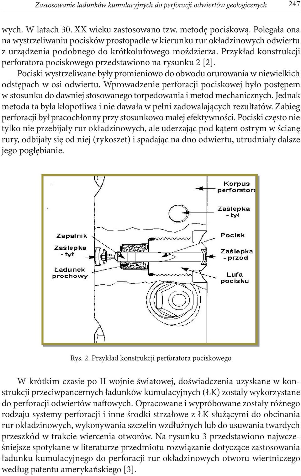 Przykład konstrukcji perforatora pociskowego przedstawiono na rysunku 2 [2]. Pociski wystrzeliwane były promieniowo do obwodu orurowania w niewielkich odstępach w osi odwiertu.