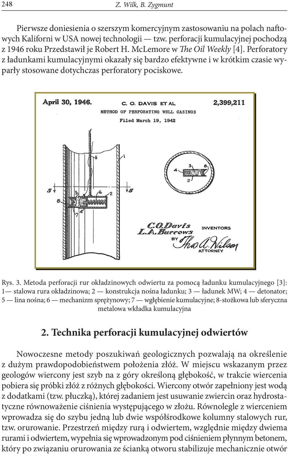 Perforatory z ładunkami kumulacyjnymi okazały się bardzo efektywne i w krótkim czasie wyparły stosowane dotychczas perforatory pociskowe. Rys. 3.