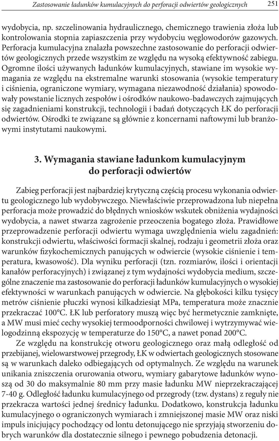 Perforacja kumulacyjna znalazła powszechne zastosowanie do perforacji odwiertów geologicznych przede wszystkim ze względu na wysoką efektywność zabiegu.