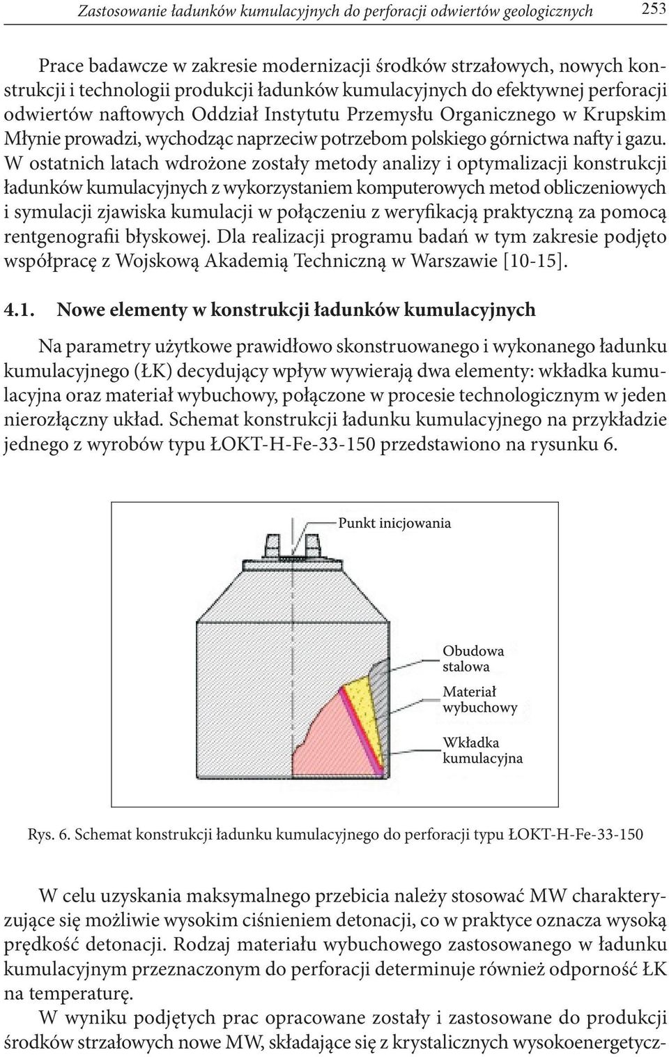 W ostatnich latach wdrożone zostały metody analizy i optymalizacji konstrukcji ładunków kumulacyjnych z wykorzystaniem komputerowych metod obliczeniowych i symulacji zjawiska kumulacji w połączeniu z