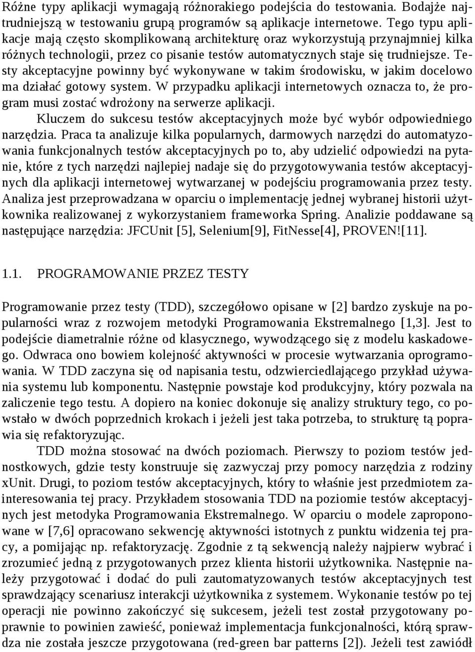 Testy akceptacyjne powinny być wykonywane w takim środowisku, w jakim docelowo ma działać gotowy system.