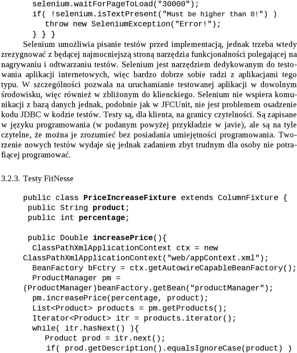 Selenium jest narzędziem dedykowanym do testowania aplikacji internetowych, więc bardzo dobrze sobie radzi z aplikacjami tego typu.