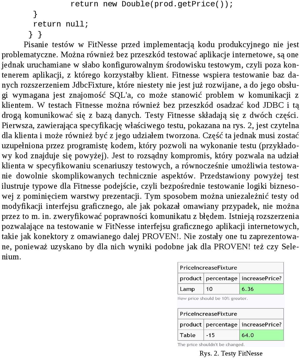 Fitnesse wspiera testowanie baz danych rozszerzeniem JdbcFixture, które niestety nie jest już rozwijane, a do jego obsługi wymagana jest znajomość SQL'a, co może stanowić problem w komunikacji z