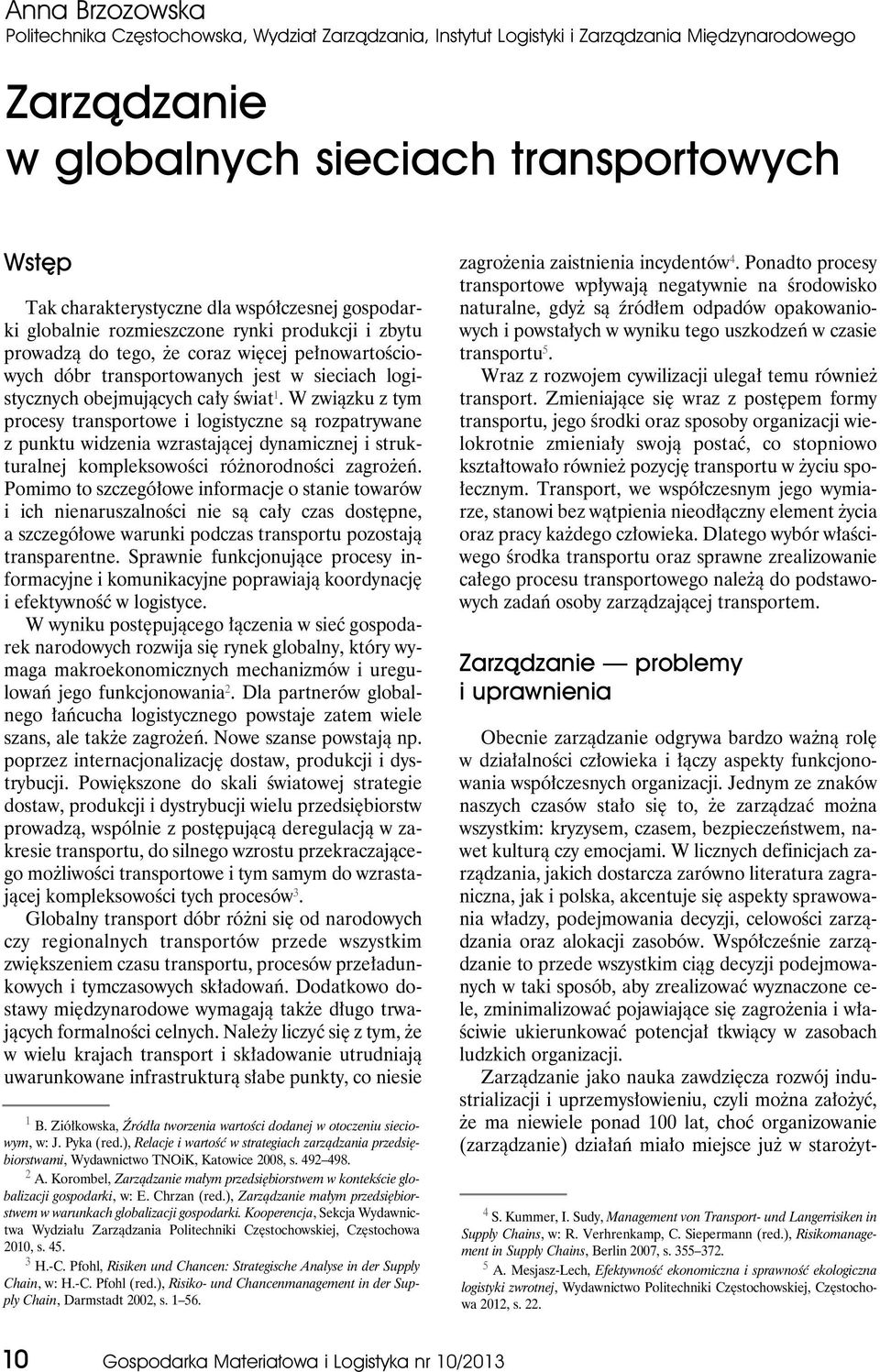 świat 1. W związku z tym procesy transportowe i logistyczne są rozpatrywane z punktu widzenia wzrastającej dynamicznej i strukturalnej kompleksowości różnorodności zagrożeń.