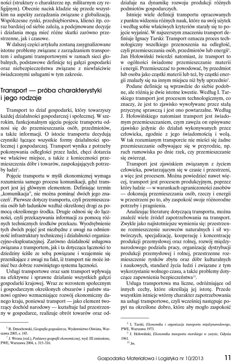 W dalszej części artykułu zostaną zasygnalizowane istotne problemy związane z zarządzaniem transportem i usługami transportowymi w ramach sieci globalnych, podstawowe definicje tej gałęzi gospodarki