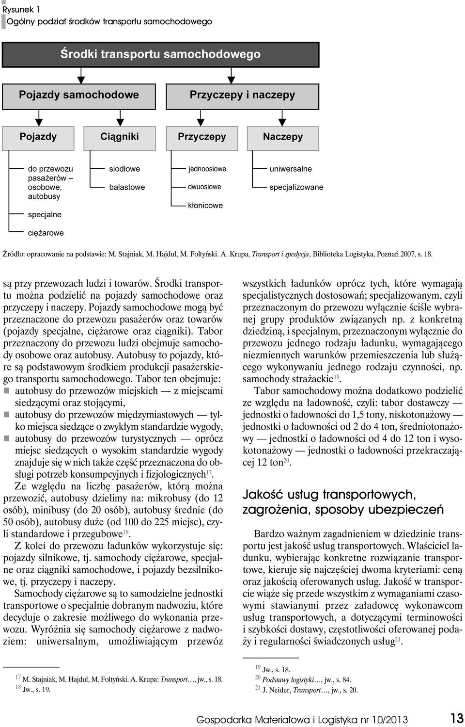 Pojazdy samochodowe mogą być przeznaczone do przewozu pasażerów oraz towarów (pojazdy specjalne, ciężarowe oraz ciągniki).