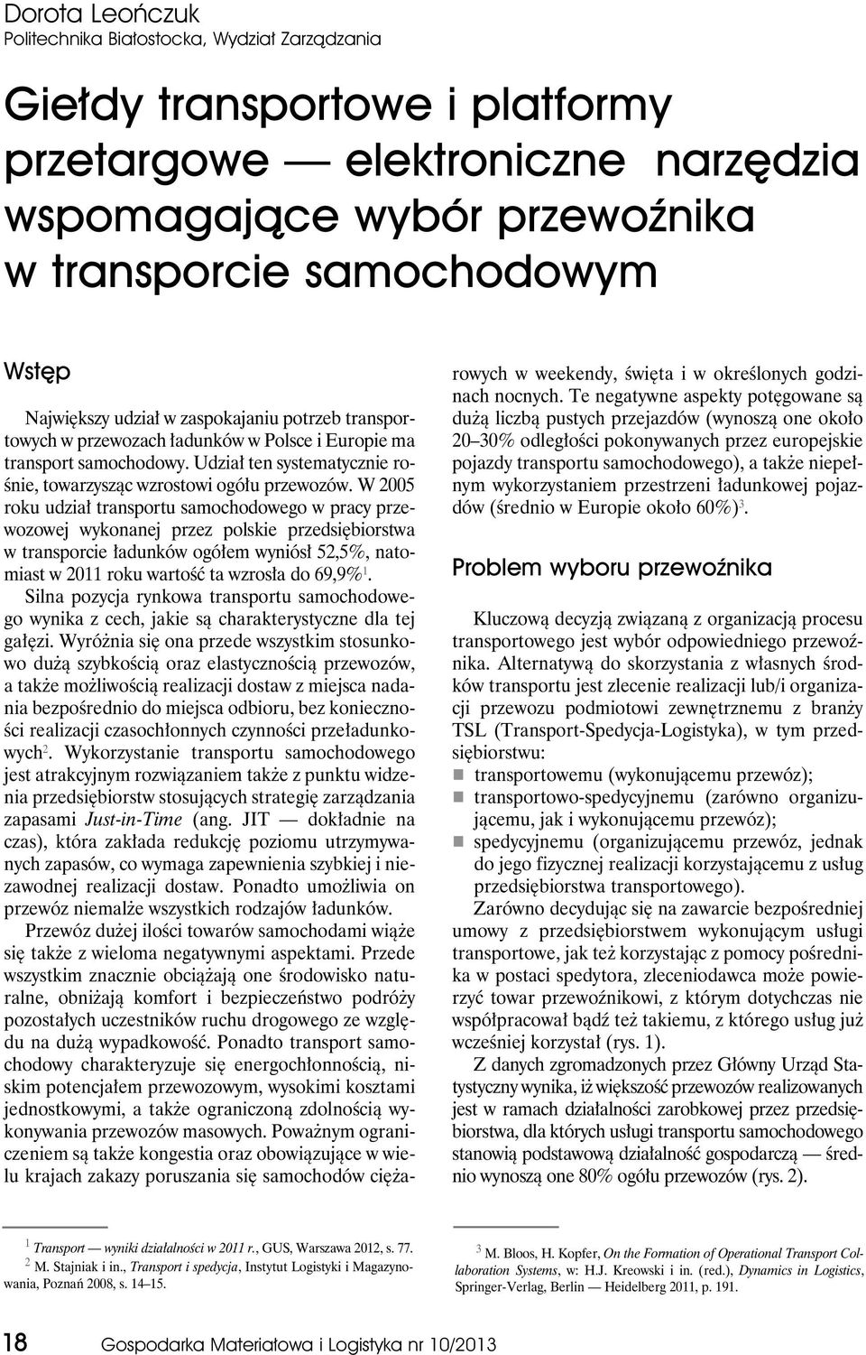 W 2005 roku udział transportu samochodowego w pracy przewozowej wykonanej przez polskie przedsiębiorstwa w transporcie ładunków ogółem wyniósł 52,5%, natomiast w 2011 roku wartość ta wzrosła do 69,9%