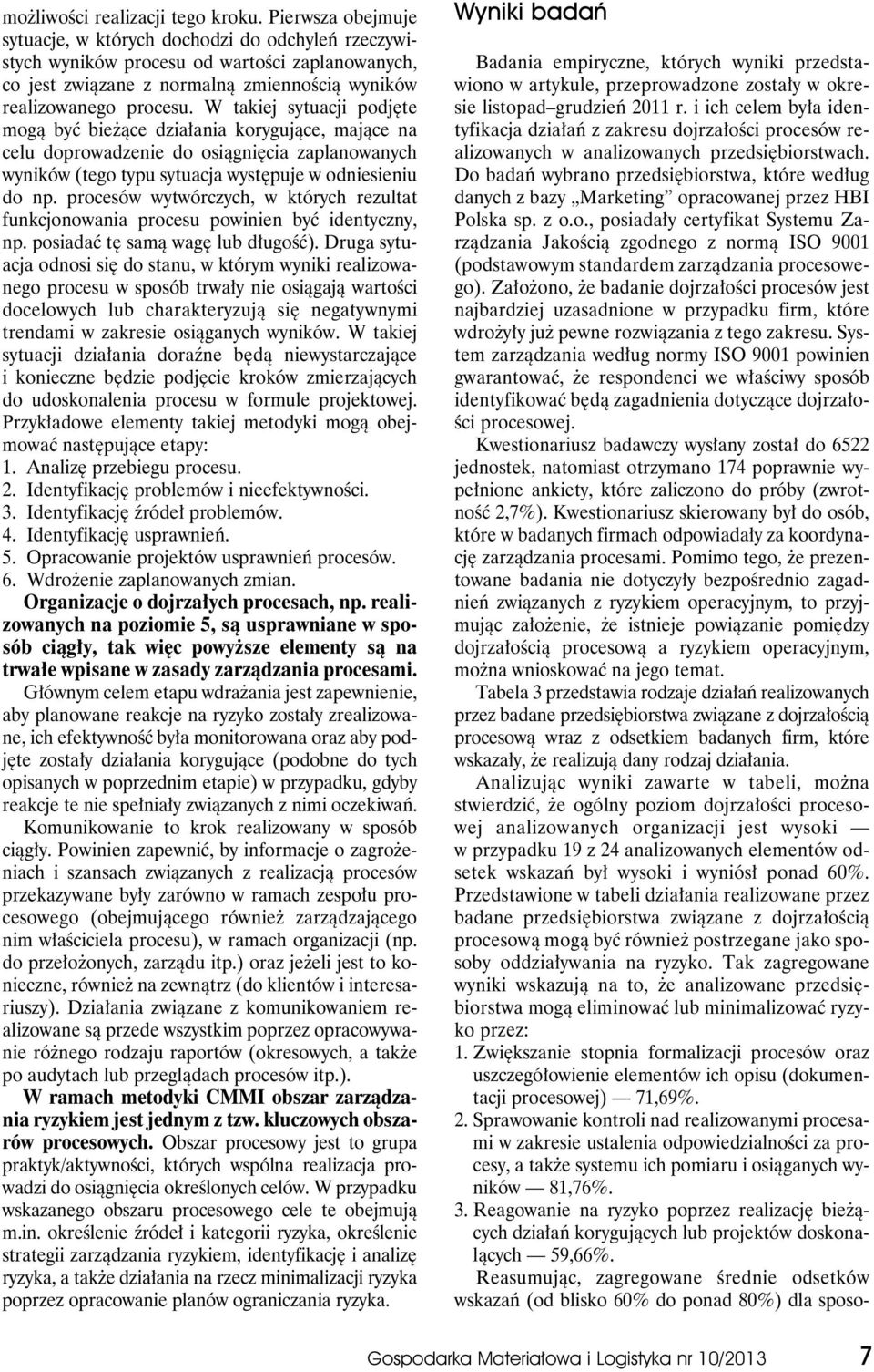 W takiej sytuacji podjęte mogą być bieżące działania korygujące, mające na celu doprowadzenie do osiągnięcia zaplanowanych wyników (tego typu sytuacja występuje w odniesieniu do np.