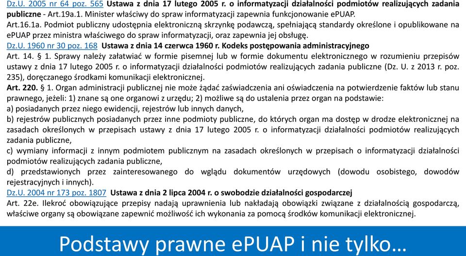 Podmiot publiczny udostępnia elektroniczną skrzynkę podawczą, spełniającą standardy określone i opublikowane na epuap przez ministra właściwego do spraw informatyzacji, oraz zapewnia jej obsługę. Dz.