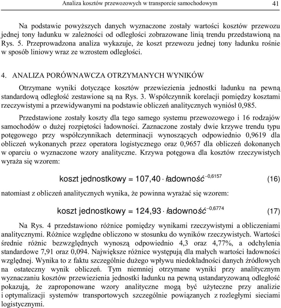 ANALIZA PORÓWNAWCZA OTRZYMANYCH WYNIKÓW Otrzymane iki dotyczce kosztów zewiezienia jednostki ładunku na pewn standardow odległo zestawione s na Rys. 3.