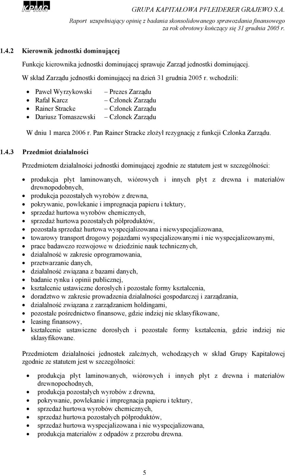 wchodzili: Paweł Wyrzykowski Rafał Karcz Rainer Stracke Dariusz Tomaszewski Prezes Zarządu Członek Zarządu Członek Zarządu Członek Zarządu W dniu 1 marca 2006 r.