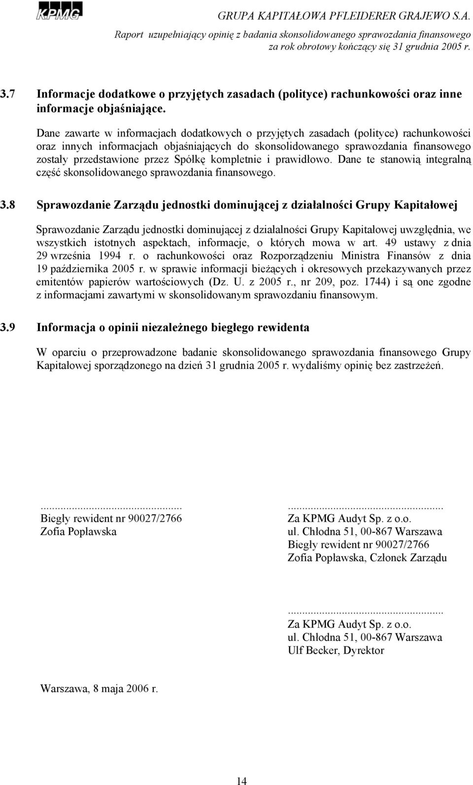 Dane zawarte w informacjach dodatkowych o przyjętych zasadach (polityce) rachunkowości oraz innych informacjach objaśniających do skonsolidowanego sprawozdania finansowego zostały przedstawione przez