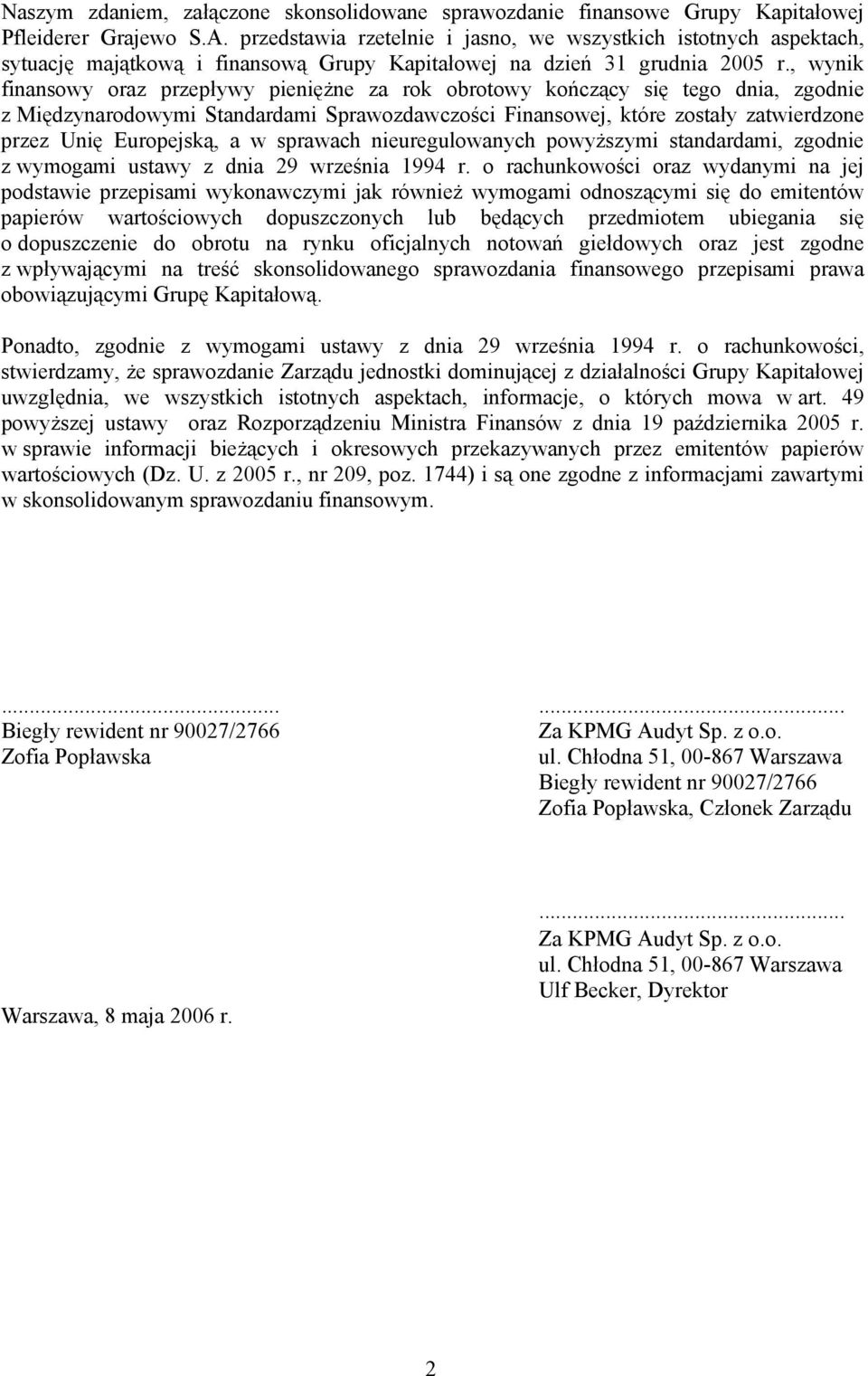 , wynik finansowy oraz przepływy pieniężne za rok obrotowy kończący się tego dnia, zgodnie z Międzynarodowymi Standardami Sprawozdawczości Finansowej, które zostały zatwierdzone przez Unię