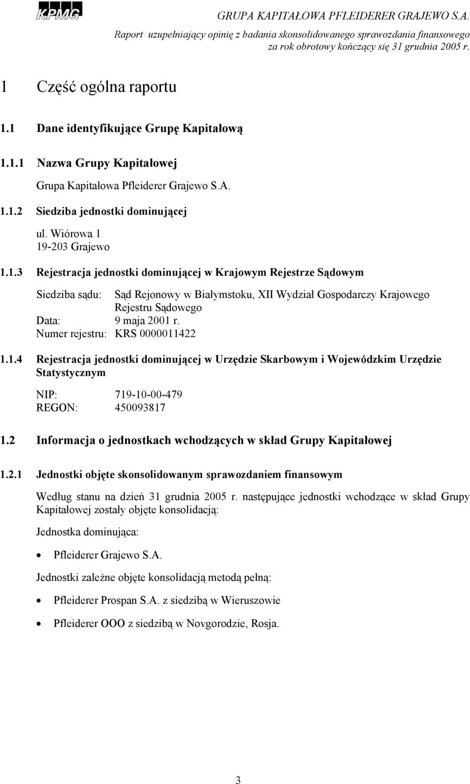 Numer rejestru: KRS 0000011422 1.1.4 Rejestracja jednostki dominującej w Urzędzie Skarbowym i Wojewódzkim Urzędzie Statystycznym NIP: 719-10-00-479 REGON: 450093817 1.