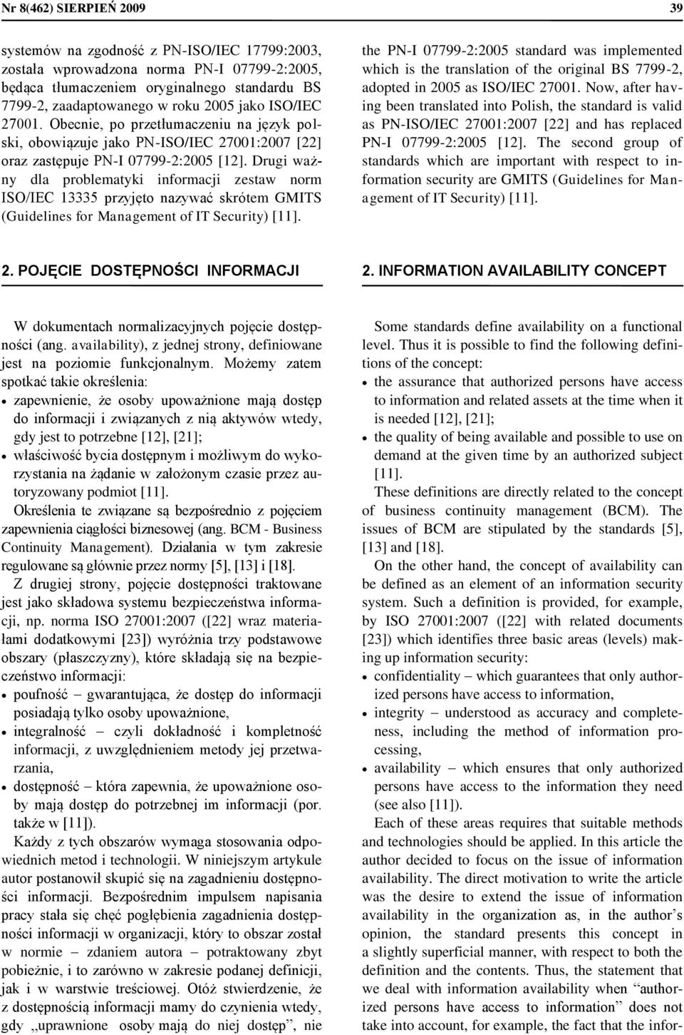 Drugi ważny dla problematyki informacji zestaw norm ISO/IEC 13335 przyjęto nazywać skrótem GMITS (Guidelines for Management of IT Security) [11].