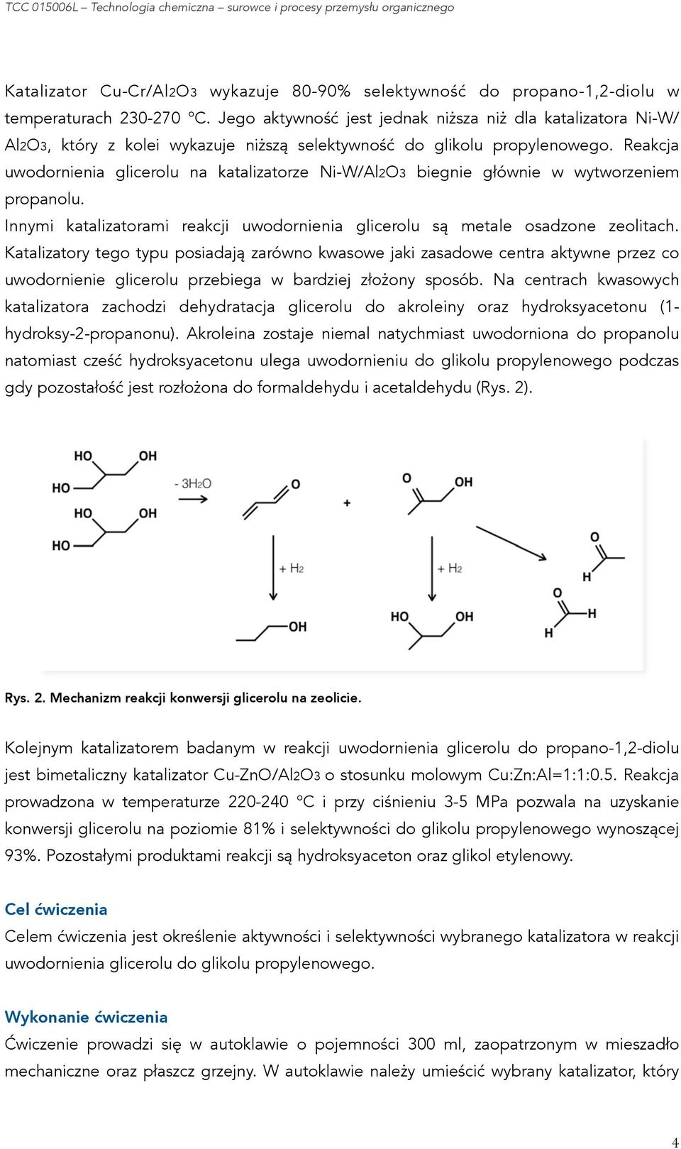 Reakcja uwodornienia glicerolu na katalizatorze Ni-W/Al2O3 biegnie głównie w wytworzeniem propanolu. Innymi katalizatorami reakcji uwodornienia glicerolu są metale osadzone zeolitach.