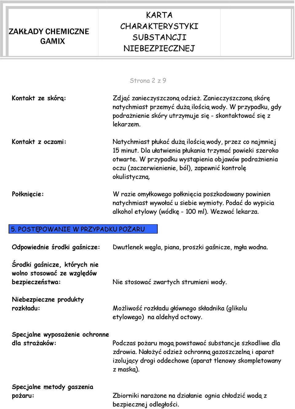 Dla ułatwienia płukania trzymać powieki szeroko otwarte. W przypadku wystąpienia objawów podrażnienia oczu (zaczerwienienie, ból), zapewnić kontrolę okulistyczną.