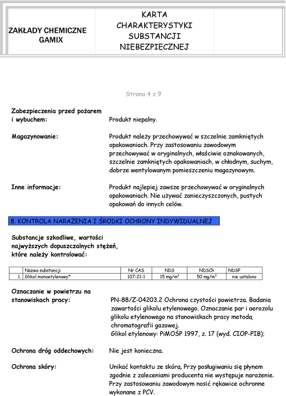 Produkt najlepiej zawsze przechowywać w oryginalnych opakowaniach. Nie używać zanieczyszczonych, pustych opakowań do innych celów. 8.