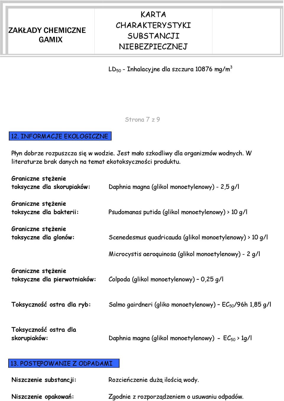 Graniczne stężenie toksyczne dla skorupiaków: Graniczne stężenie toksyczne dla bakterii: Graniczne stężenie toksyczne dla glonów: Daphnia magna (glikol monoetylenowy) - 2,5 g/l Psudomanas putida