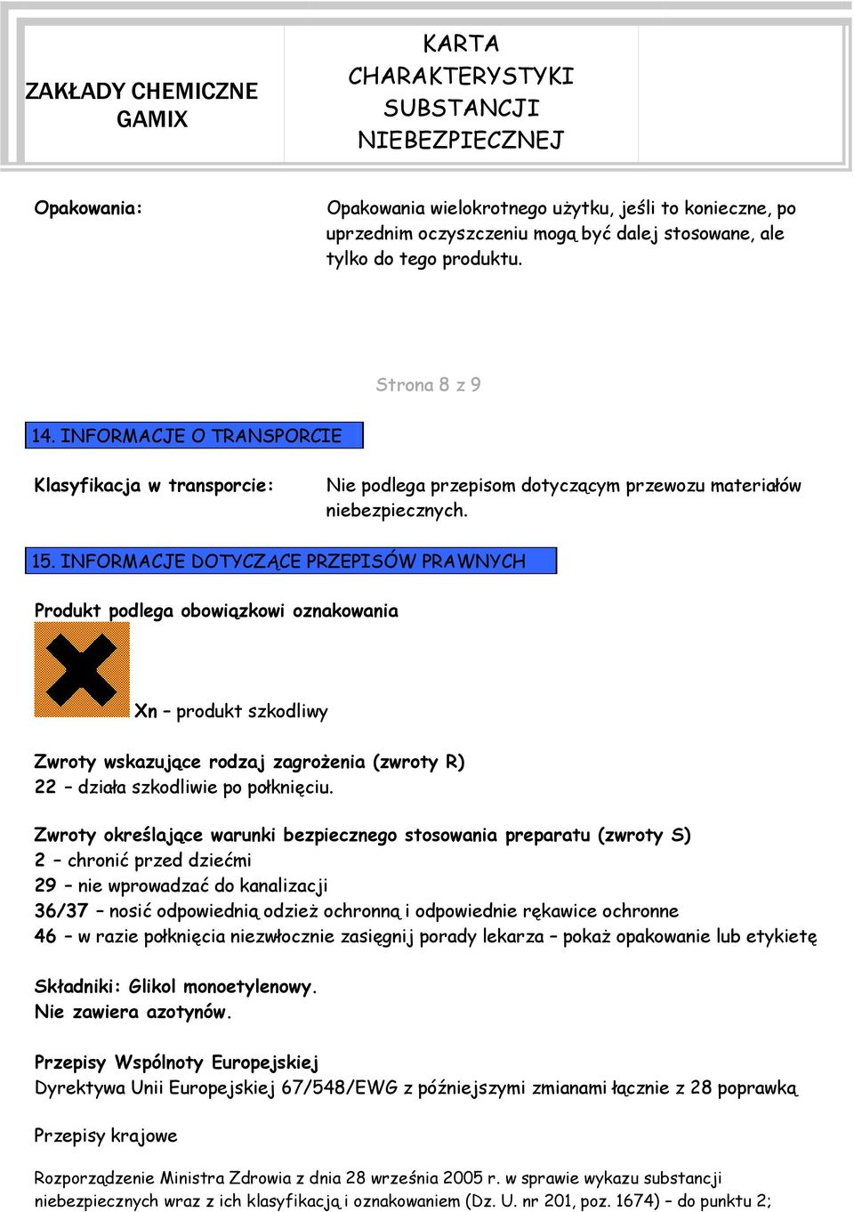 INFORMACJE DOTYCZĄCE PRZEPISÓW PRAWNYCH Produkt podlega obowiązkowi oznakowania Xn produkt szkodliwy Zwroty wskazujące rodzaj zagrożenia (zwroty R) 22 działa szkodliwie po połknięciu.