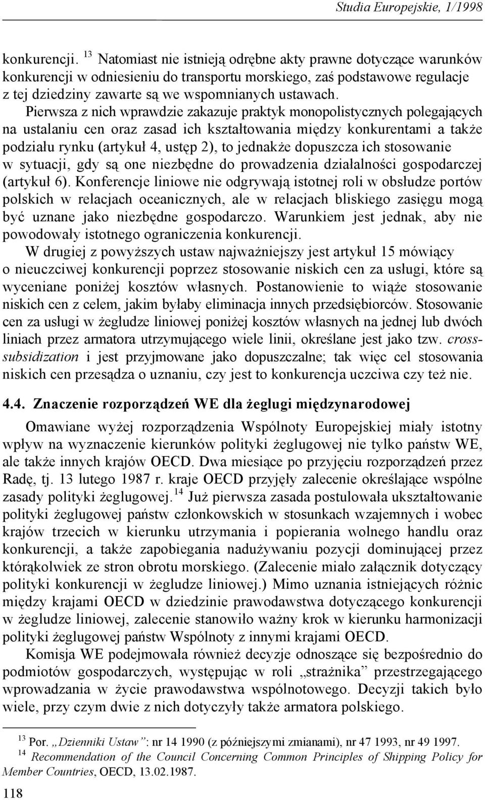 Pierwsza z nich wprawdzie zakazuje praktyk monopolistycznych polegających na ustalaniu cen oraz zasad ich kształtowania między konkurentami a także podziału rynku (artykuł 4, ustęp 2), to jednakże